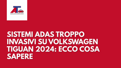 SISTEMI ADAS TROPPO INVASIVI SU VOLKSWAGEN TIGUAN 2024: ECCO COSA SAPERE