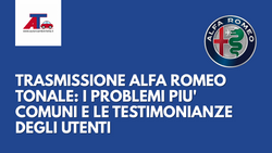 TRASMISSIONE ALFA ROMEO TONALE: I PROBLEMI PIU' COMUNI E LE TESTIMONIANZE DEGLI UTENTI