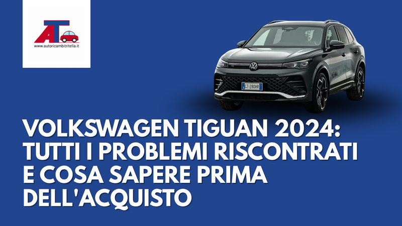 VOLKSWAGEN TIGUAN 2024: TUTTI I PROBLEMI RISCONTRATI E COSA SAPERE PRIMA DELL'ACQUISTO
