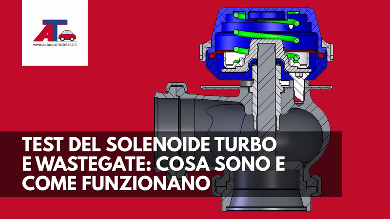 TEST DEL SOLENOIDE TURBO E WASTEGATE: COSA SONO E COME FUNZIONANO
